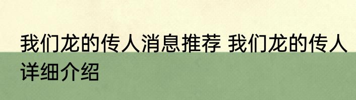 我们龙的传人消息推荐 我们龙的传人详细介绍