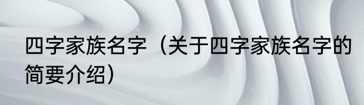 四字家族名字（关于四字家族名字的简要介绍）