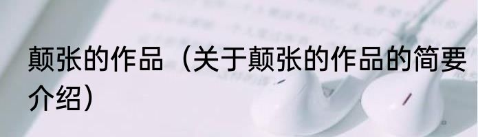 颠张的作品（关于颠张的作品的简要介绍）