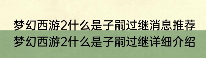 梦幻西游2什么是子嗣过继消息推荐 梦幻西游2什么是子嗣过继详细介绍