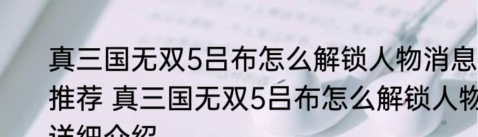 真三国无双5吕布怎么解锁人物消息推荐 真三国无双5吕布怎么解锁人物详细介绍