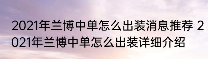 2021年兰博中单怎么出装消息推荐 2021年兰博中单怎么出装详细介绍