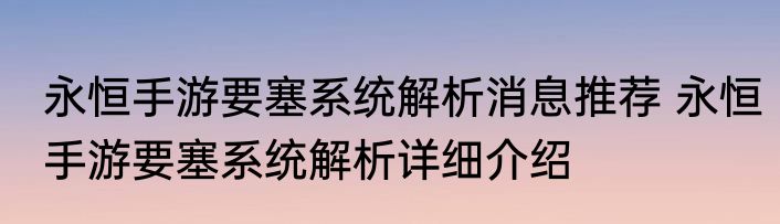 永恒手游要塞系统解析消息推荐 永恒手游要塞系统解析详细介绍