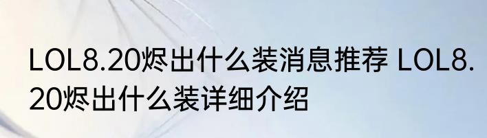 LOL8.20烬出什么装消息推荐 LOL8.20烬出什么装详细介绍