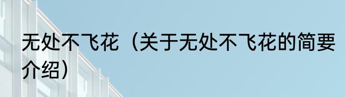 无处不飞花（关于无处不飞花的简要介绍）
