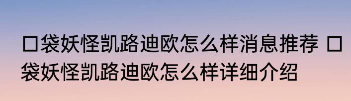口袋妖怪凯路迪欧怎么样消息推荐 口袋妖怪凯路迪欧怎么样详细介绍