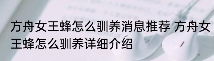 方舟女王蜂怎么驯养消息推荐 方舟女王蜂怎么驯养详细介绍
