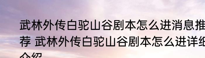 武林外传白驼山谷剧本怎么进消息推荐 武林外传白驼山谷剧本怎么进详细介绍