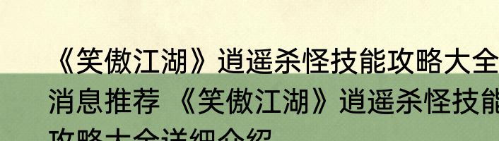 《笑傲江湖》逍遥杀怪技能攻略大全消息推荐 《笑傲江湖》逍遥杀怪技能攻略大全详细介绍