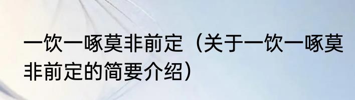 一饮一啄莫非前定（关于一饮一啄莫非前定的简要介绍）