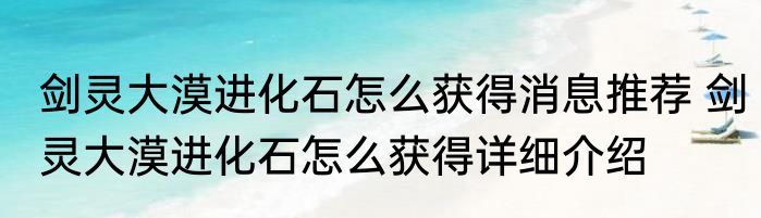 剑灵大漠进化石怎么获得消息推荐 剑灵大漠进化石怎么获得详细介绍