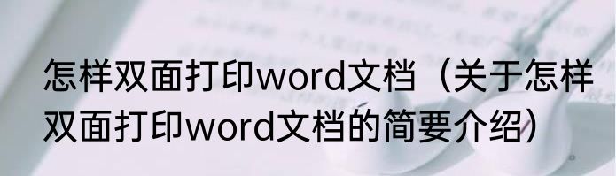 怎样双面打印word文档（关于怎样双面打印word文档的简要介绍）