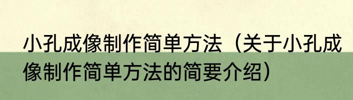 小孔成像制作简单方法（关于小孔成像制作简单方法的简要介绍）