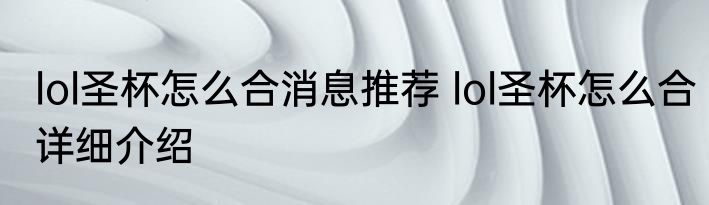 lol圣杯怎么合消息推荐 lol圣杯怎么合详细介绍