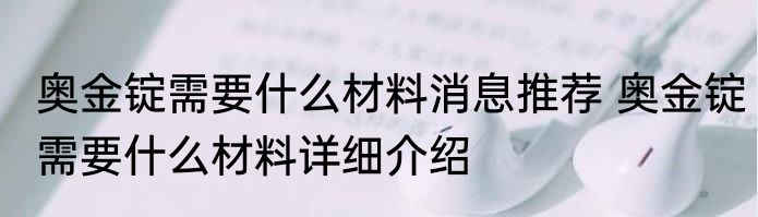 奥金锭需要什么材料消息推荐 奥金锭需要什么材料详细介绍