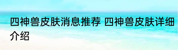 四神兽皮肤消息推荐 四神兽皮肤详细介绍