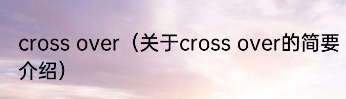 cross over（关于cross over的简要介绍）