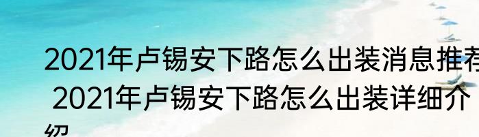 2021年卢锡安下路怎么出装消息推荐 2021年卢锡安下路怎么出装详细介绍
