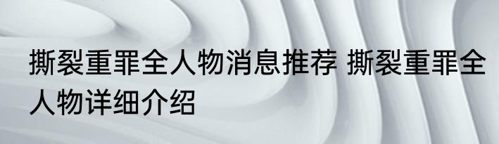 撕裂重罪全人物消息推荐 撕裂重罪全人物详细介绍