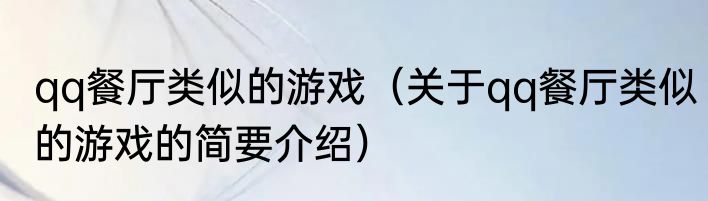 qq餐厅类似的游戏（关于qq餐厅类似的游戏的简要介绍）