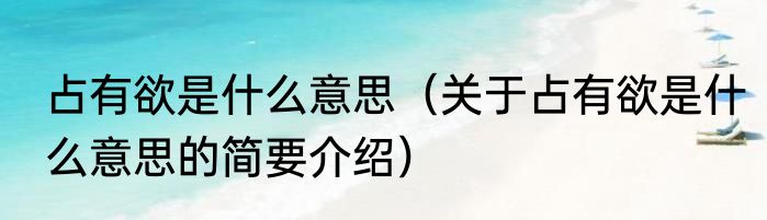 占有欲是什么意思（关于占有欲是什么意思的简要介绍）