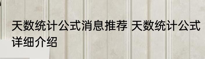 天数统计公式消息推荐 天数统计公式详细介绍
