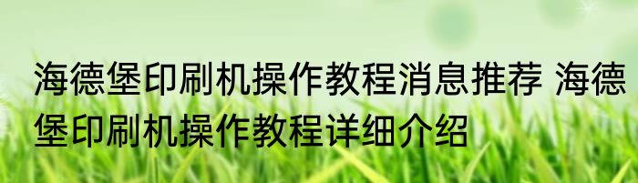 海德堡印刷机操作教程消息推荐 海德堡印刷机操作教程详细介绍
