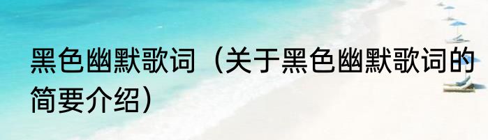 黑色幽默歌词（关于黑色幽默歌词的简要介绍）