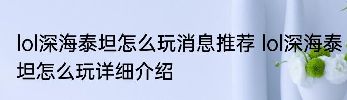 lol深海泰坦怎么玩消息推荐 lol深海泰坦怎么玩详细介绍