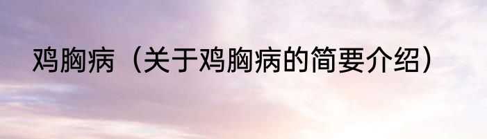 鸡胸病（关于鸡胸病的简要介绍）