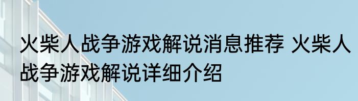 火柴人战争游戏解说消息推荐 火柴人战争游戏解说详细介绍