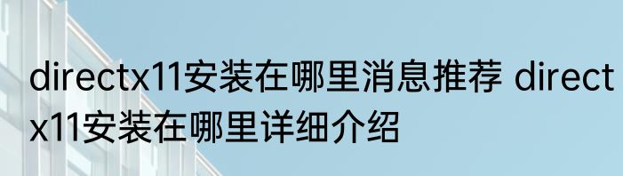 directx11安装在哪里消息推荐 directx11安装在哪里详细介绍