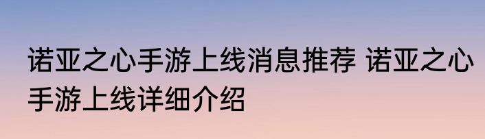 诺亚之心手游上线消息推荐 诺亚之心手游上线详细介绍