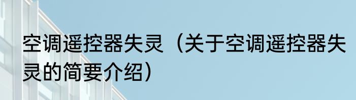 空调遥控器失灵（关于空调遥控器失灵的简要介绍）
