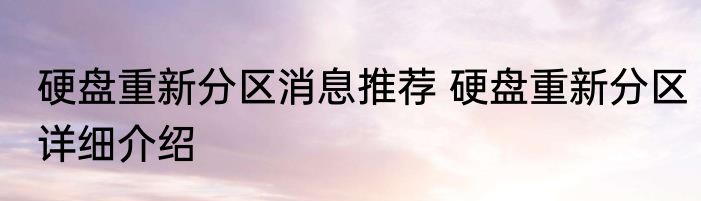 硬盘重新分区消息推荐 硬盘重新分区详细介绍