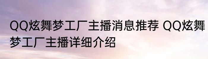 QQ炫舞梦工厂主播消息推荐 QQ炫舞梦工厂主播详细介绍