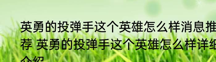 英勇的投弹手这个英雄怎么样消息推荐 英勇的投弹手这个英雄怎么样详细介绍