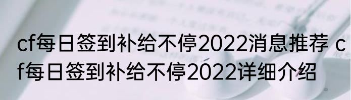 cf每日签到补给不停2022消息推荐 cf每日签到补给不停2022详细介绍