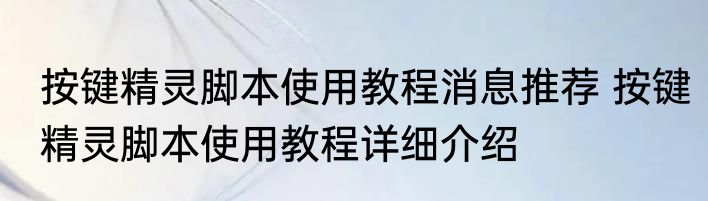 按键精灵脚本使用教程消息推荐 按键精灵脚本使用教程详细介绍