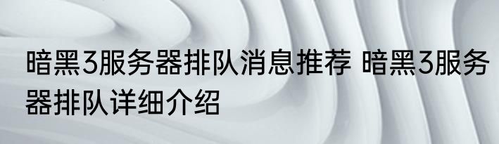 暗黑3服务器排队消息推荐 暗黑3服务器排队详细介绍