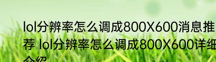 lol分辨率怎么调成800X600消息推荐 lol分辨率怎么调成800X600详细介绍