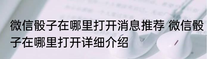 微信骰子在哪里打开消息推荐 微信骰子在哪里打开详细介绍