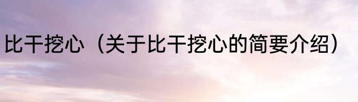 比干挖心（关于比干挖心的简要介绍）