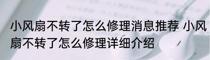 小风扇不转了怎么修理消息推荐 小风扇不转了怎么修理详细介绍