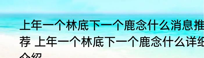 上年一个林底下一个鹿念什么消息推荐 上年一个林底下一个鹿念什么详细介绍