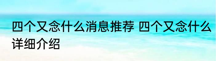 四个又念什么消息推荐 四个又念什么详细介绍