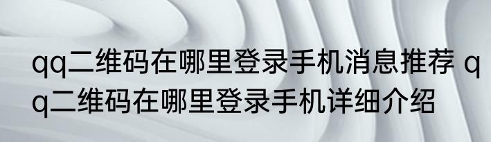 qq二维码在哪里登录手机消息推荐 qq二维码在哪里登录手机详细介绍
