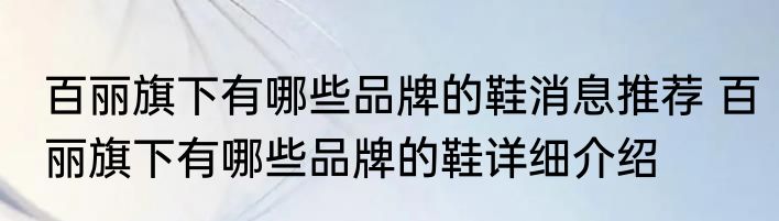 百丽旗下有哪些品牌的鞋消息推荐 百丽旗下有哪些品牌的鞋详细介绍