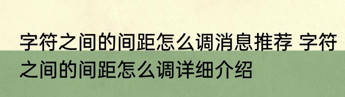 字符之间的间距怎么调消息推荐 字符之间的间距怎么调详细介绍