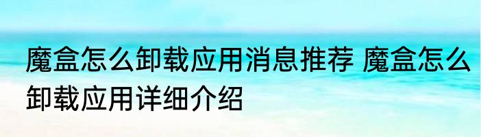 魔盒怎么卸载应用消息推荐 魔盒怎么卸载应用详细介绍